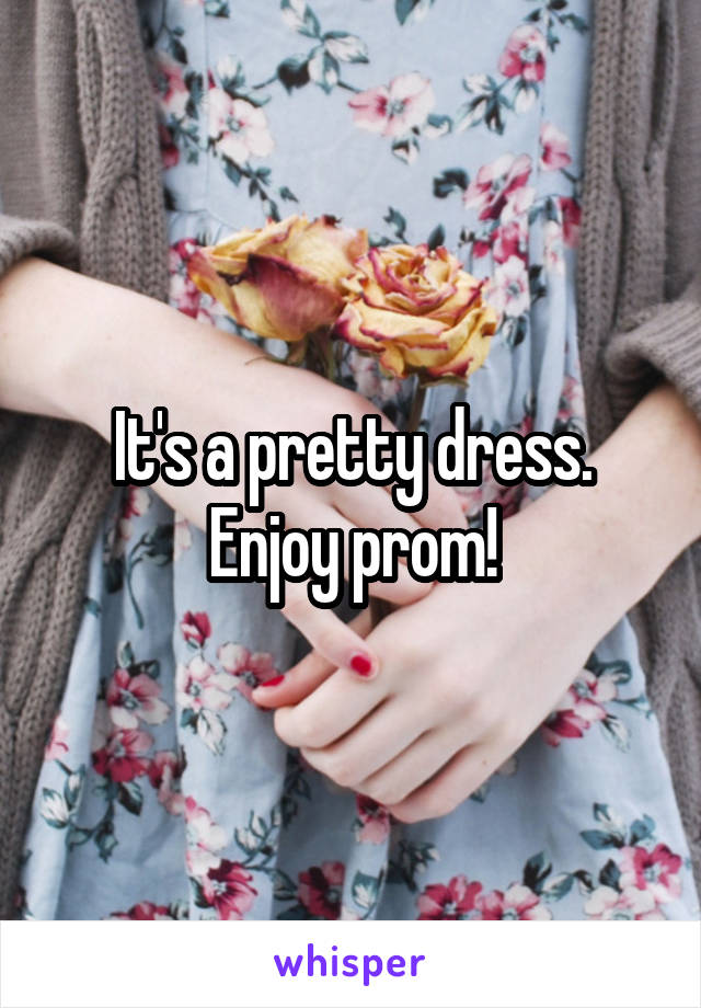 It's a pretty dress. Enjoy prom!