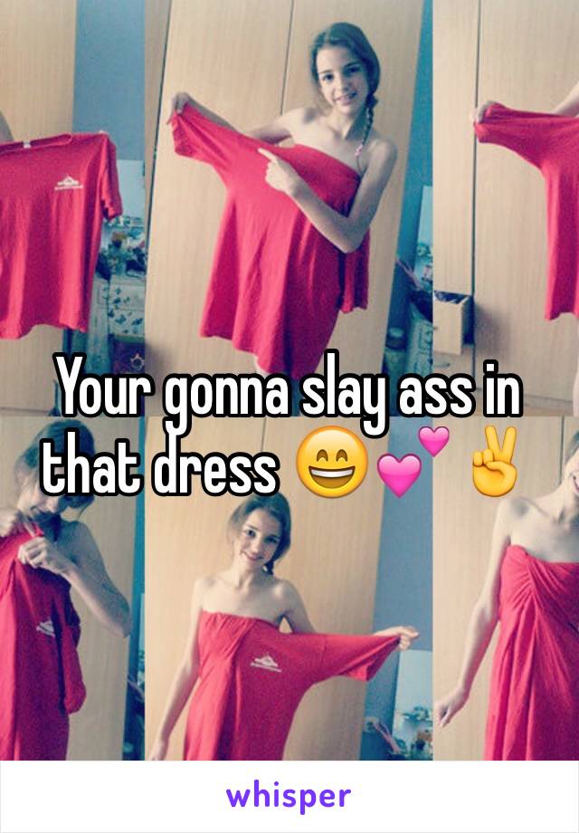 Your gonna slay ass in that dress 😄💕✌️