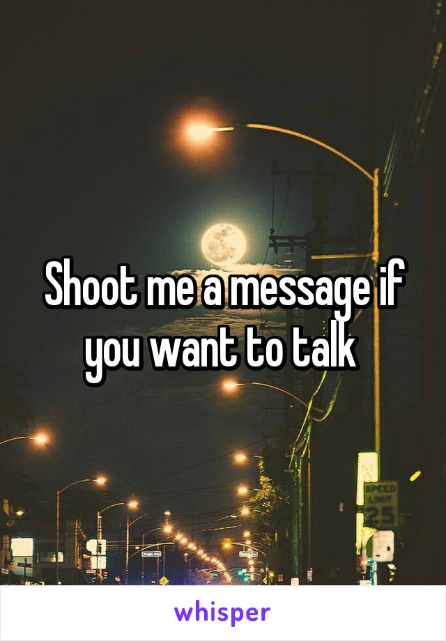 Shoot me a message if you want to talk 