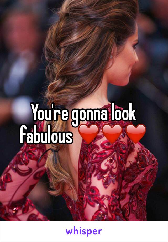 You're gonna look fabulous ❤️❤️❤️