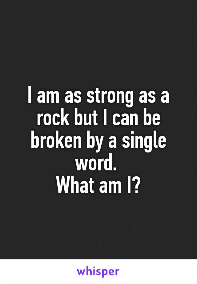 I am as strong as a rock but I can be broken by a single word. 
What am I?