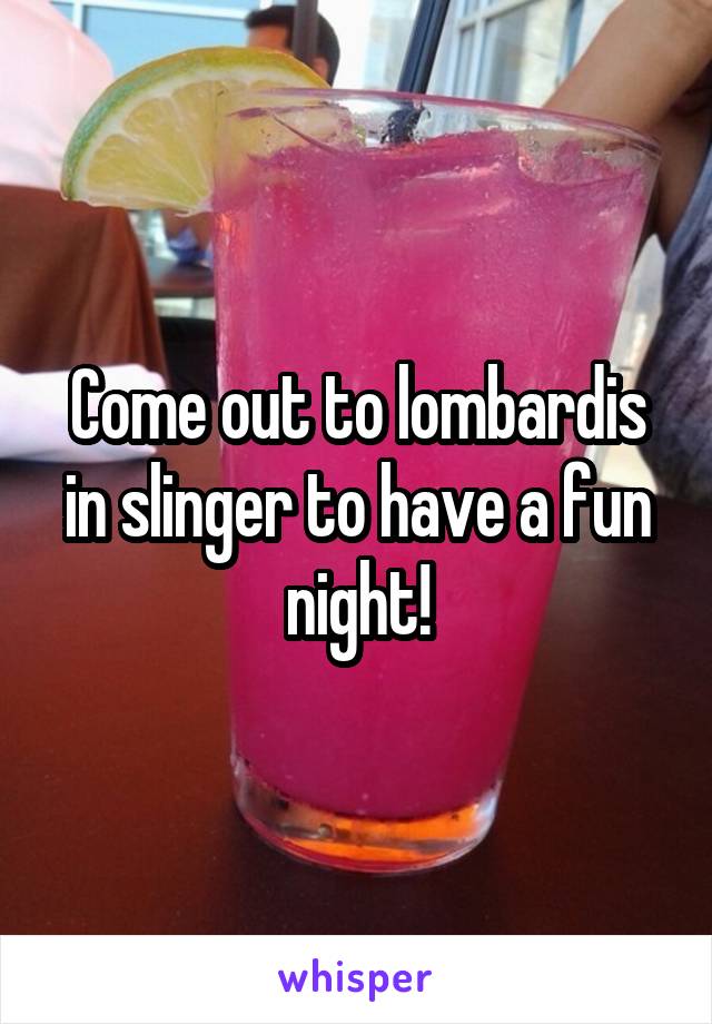 Come out to lombardis in slinger to have a fun night!