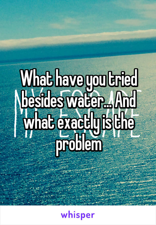 What have you tried besides water... And what exactly is the problem