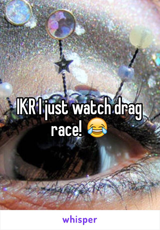 IKR I just watch drag race! 😂