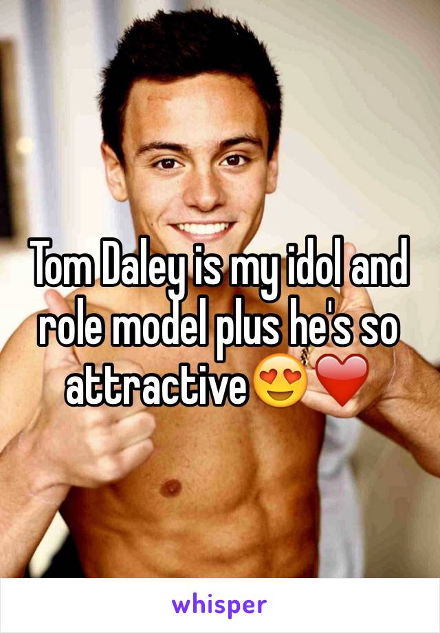 Tom Daley is my idol and role model plus he's so attractive😍❤️