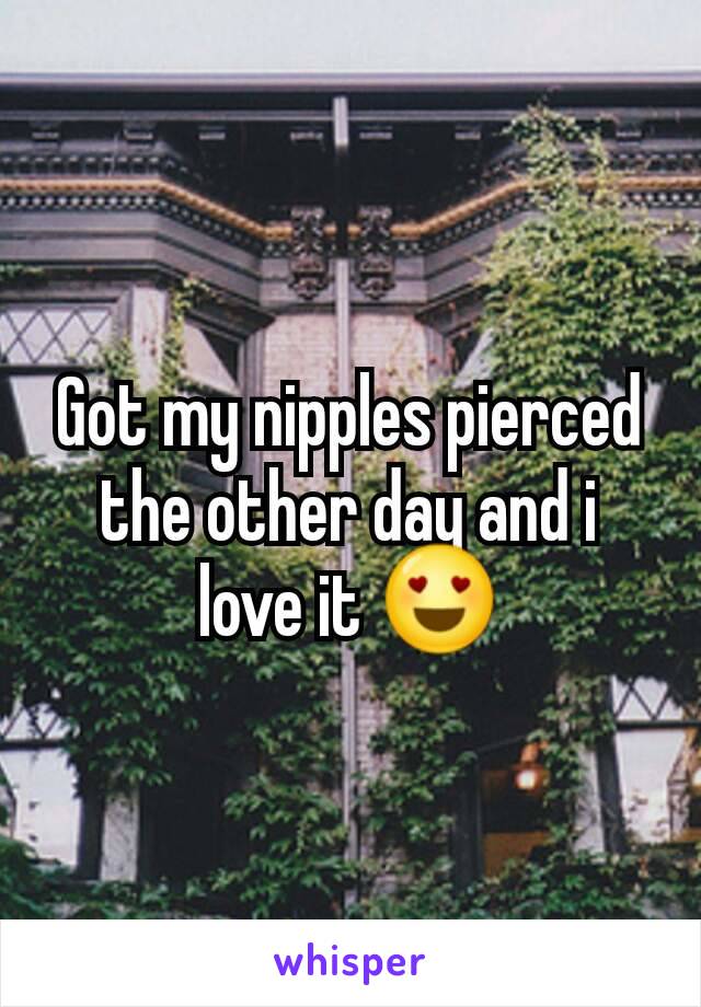 Got my nipples pierced the other day and i love it 😍