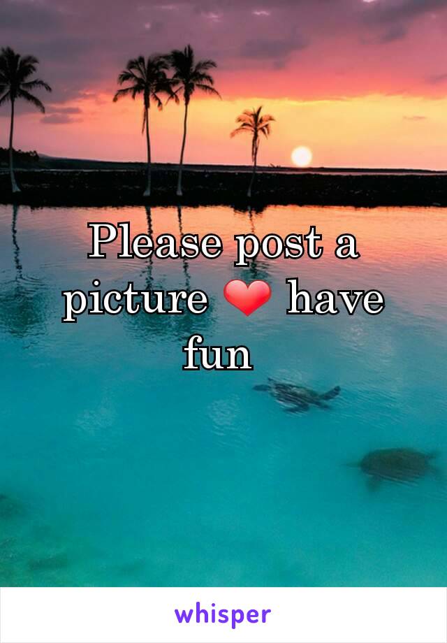 Please post a picture ❤ have fun 
