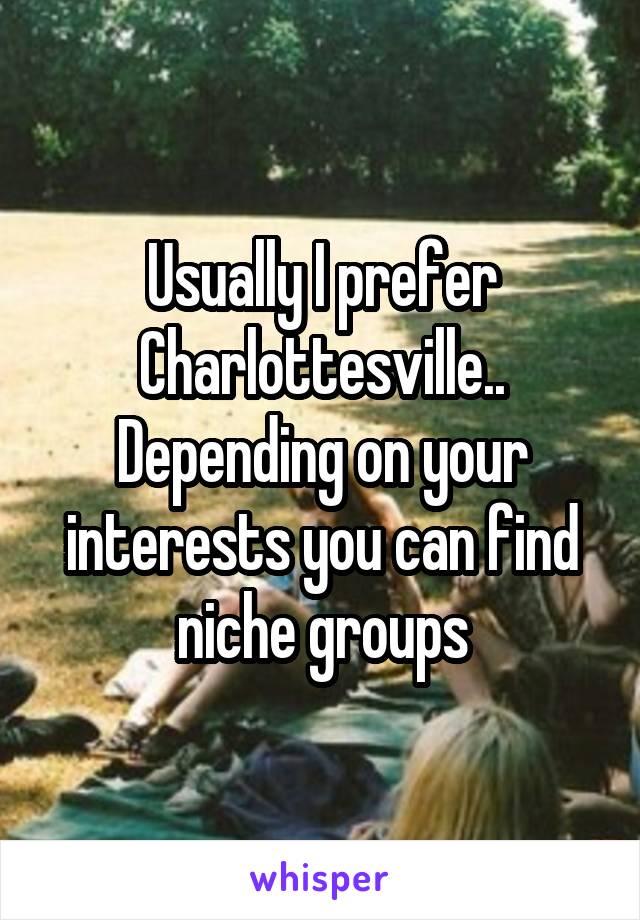 Usually I prefer Charlottesville.. Depending on your interests you can find niche groups