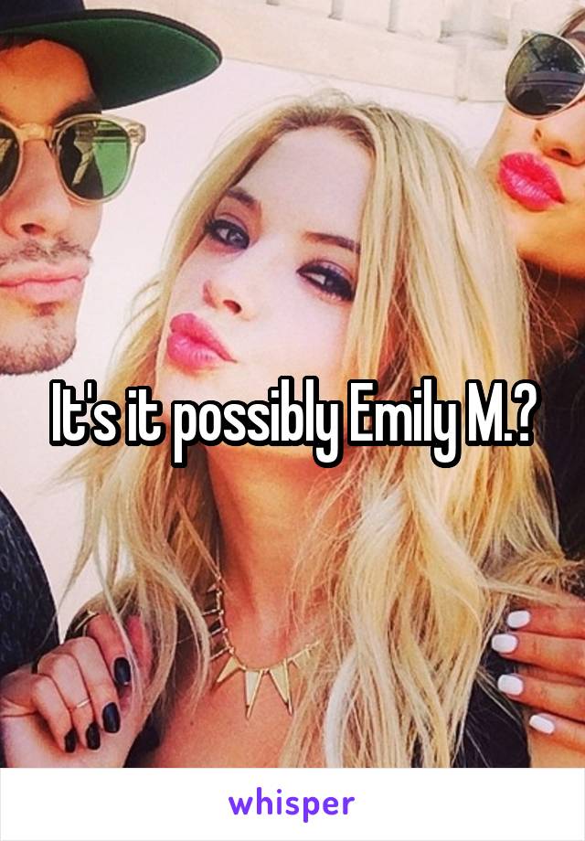 It's it possibly Emily M.?