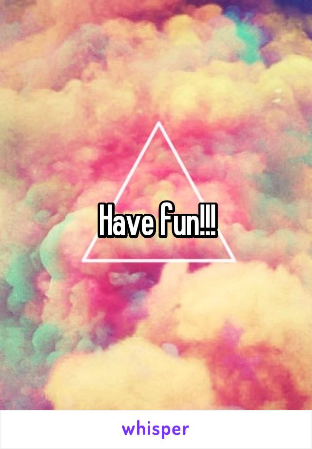 Have fun!!!