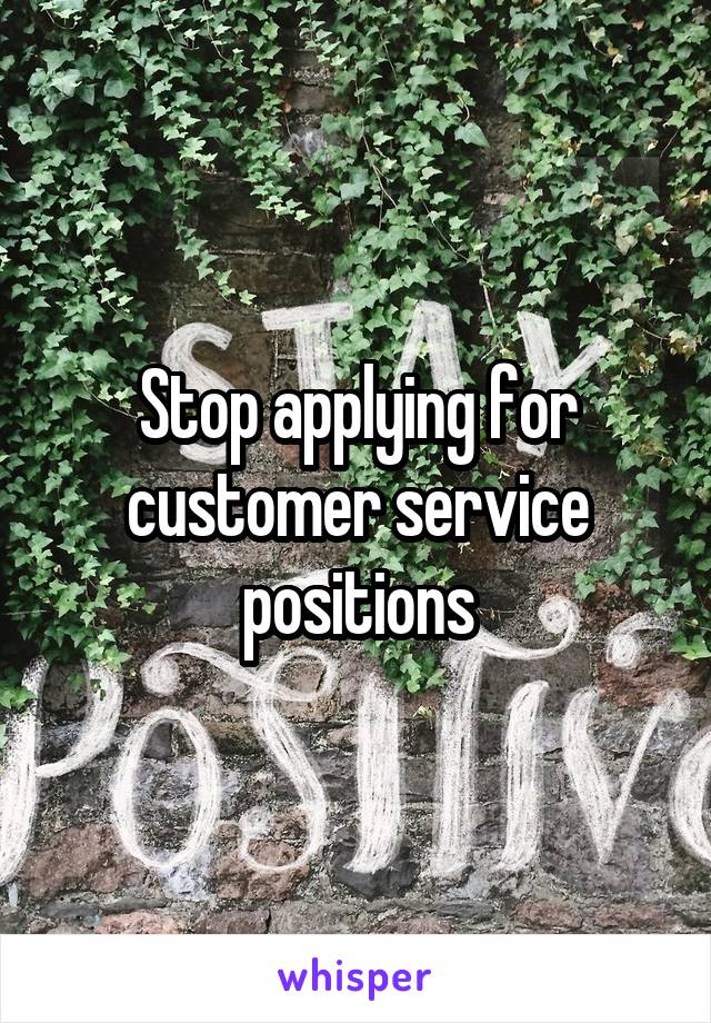 Stop applying for customer service positions