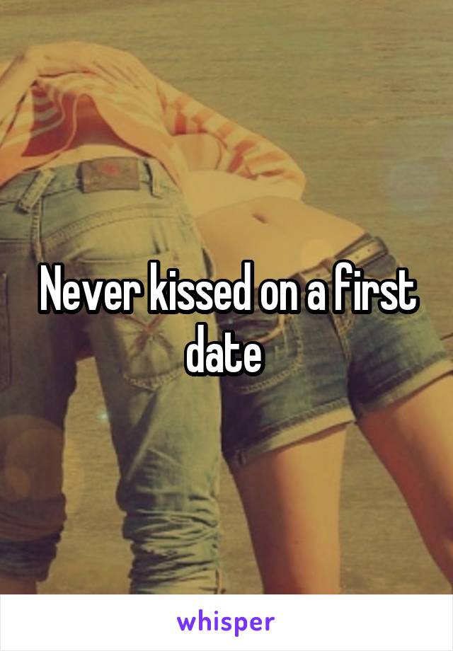 Never kissed on a first date 