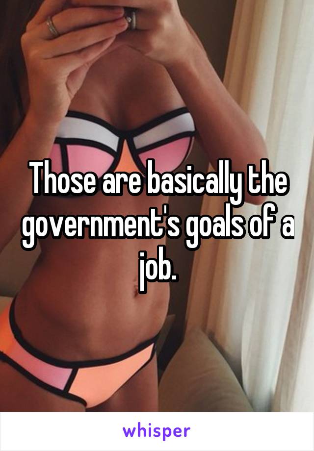 Those are basically the government's goals of a job.