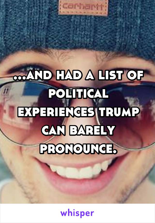 ...and had a list of political experiences trump can barely pronounce.