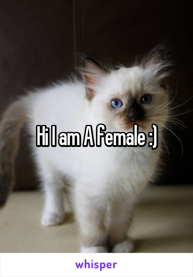 Hi I am A female :)