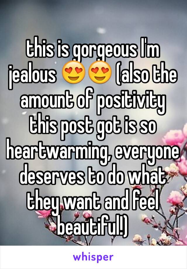 this is gorgeous I'm jealous 😍😍 (also the amount of positivity this post got is so heartwarming, everyone deserves to do what they want and feel beautiful!)