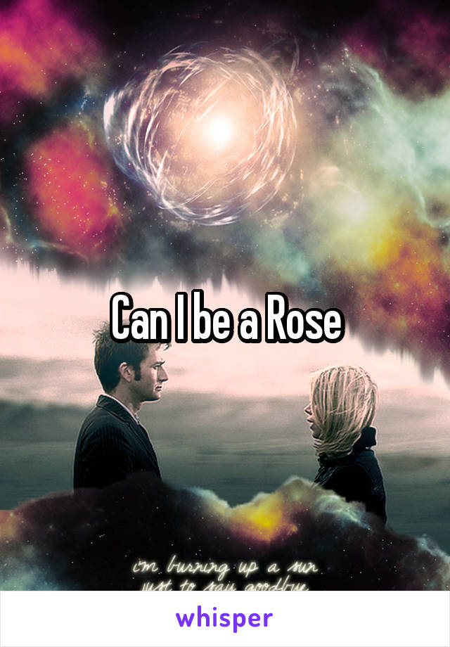 Can I be a Rose