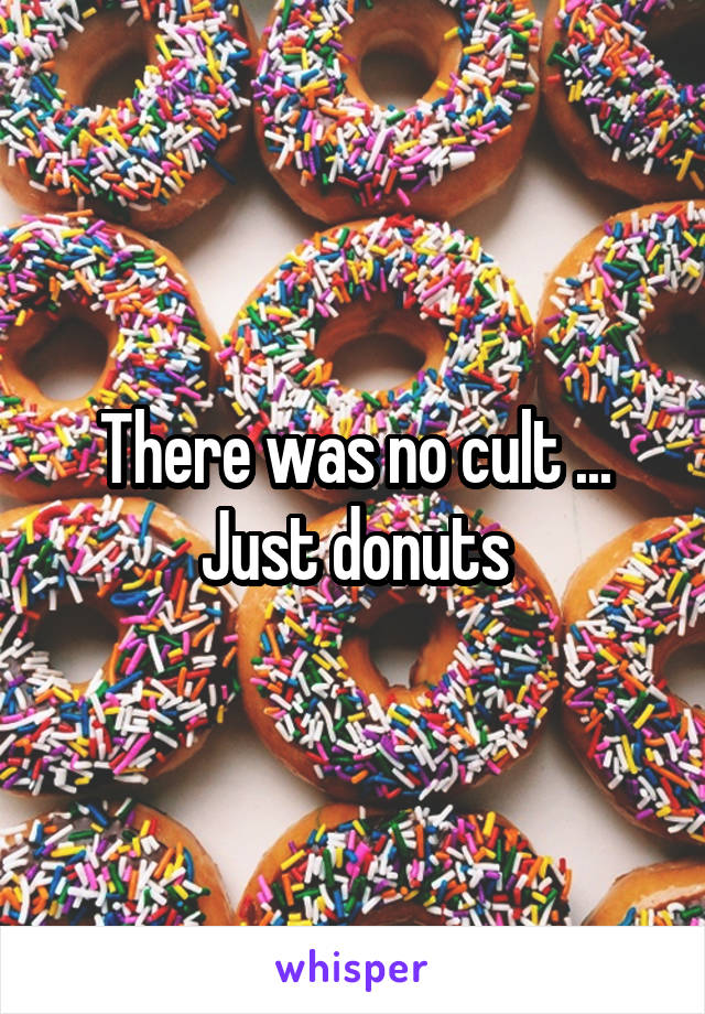 There was no cult ... Just donuts