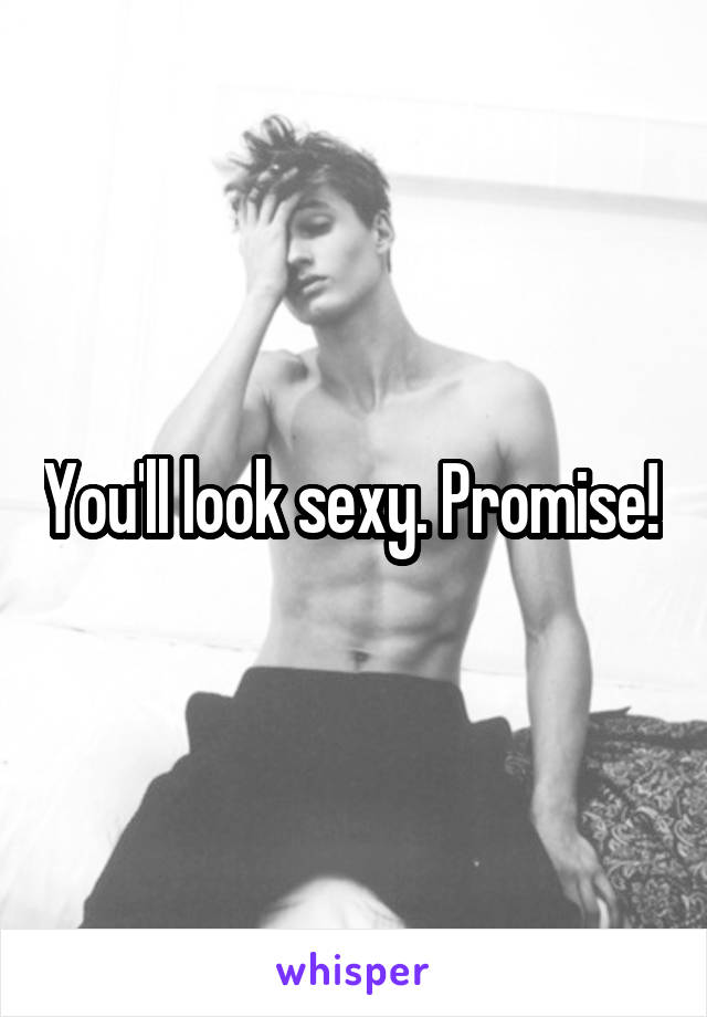 You'll look sexy. Promise! 