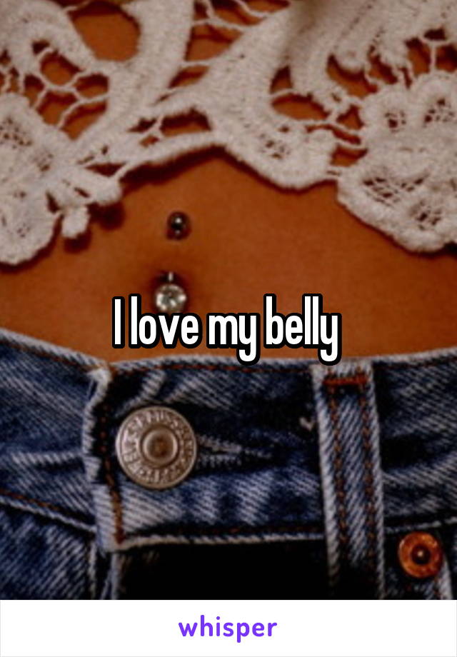 I love my belly 