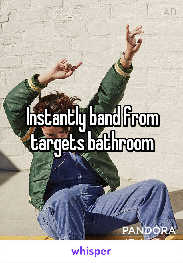 Instantly band from targets bathroom