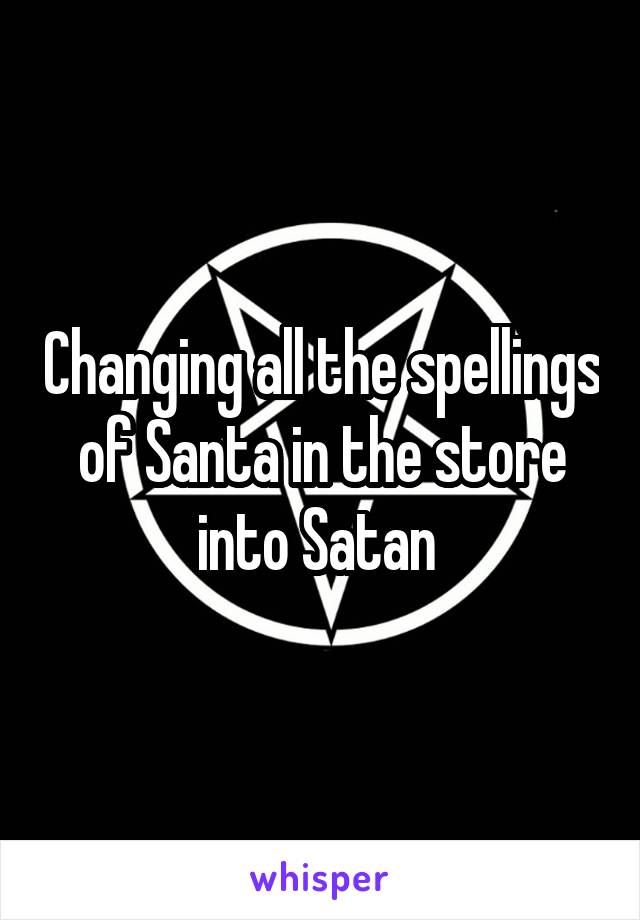 Changing all the spellings of Santa in the store into Satan 