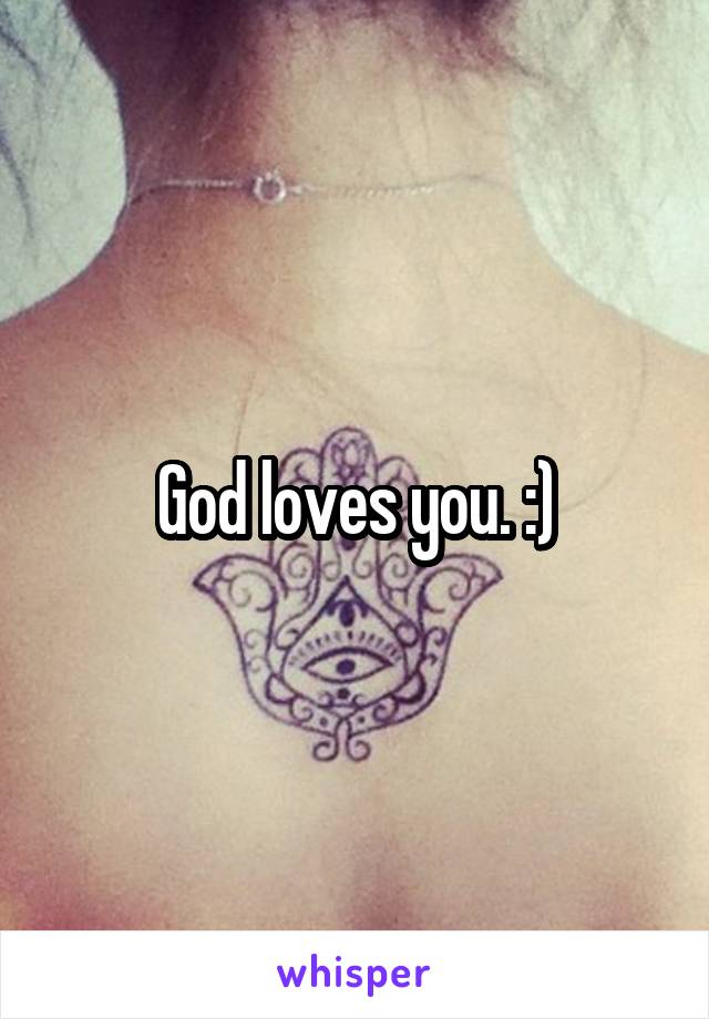 God loves you. :)