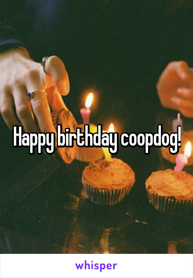 Happy birthday coopdog!