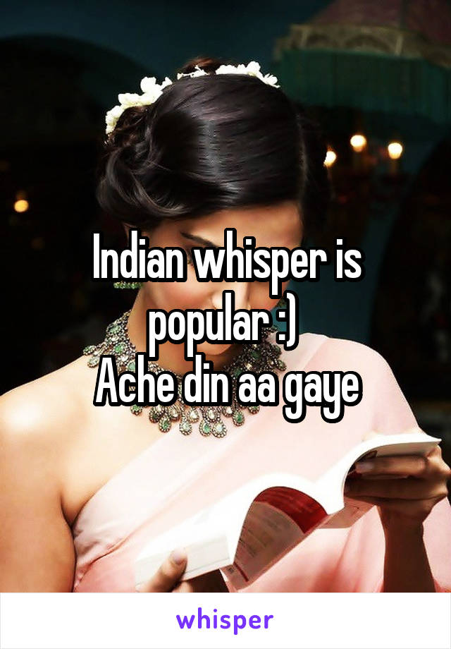 Indian whisper is popular :) 
Ache din aa gaye