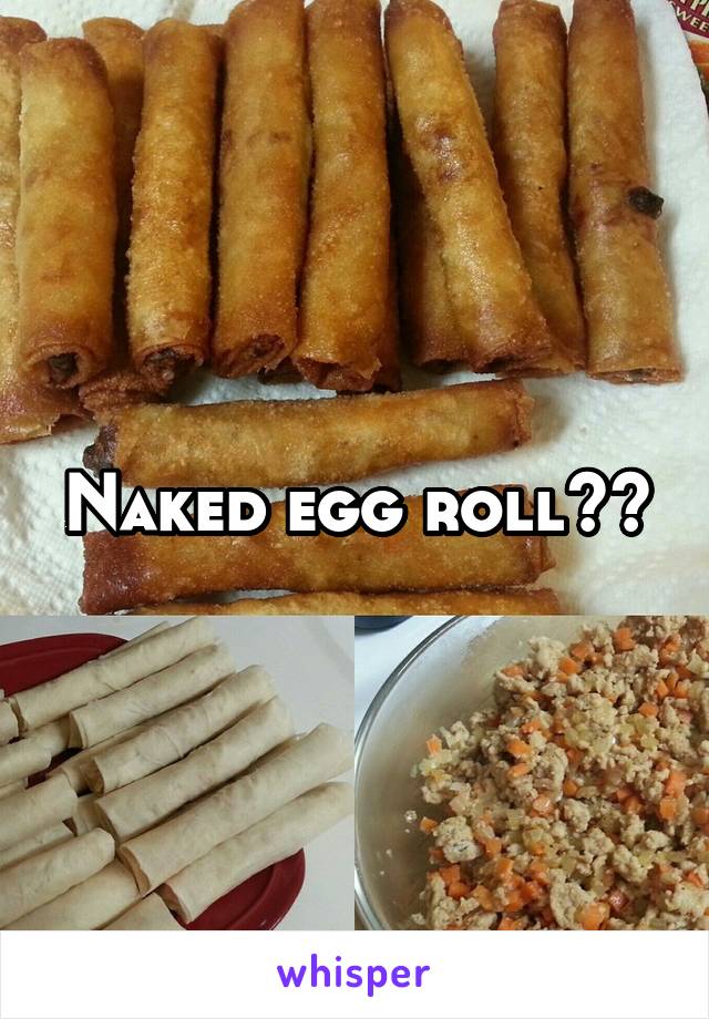 Naked egg roll??