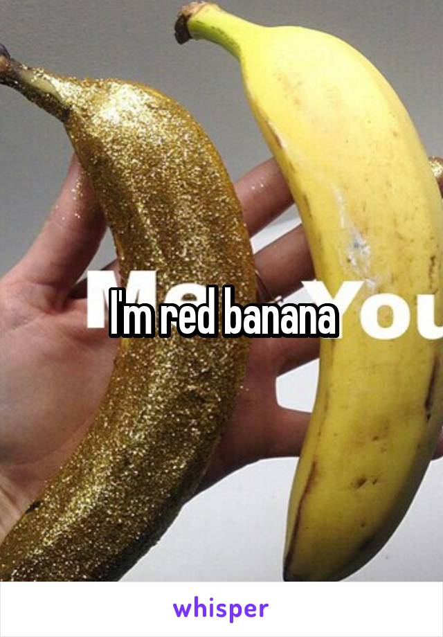 I'm red banana