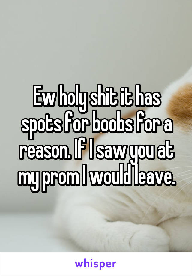 Ew holy shit it has spots for boobs for a reason. If I saw you at my prom I would leave.