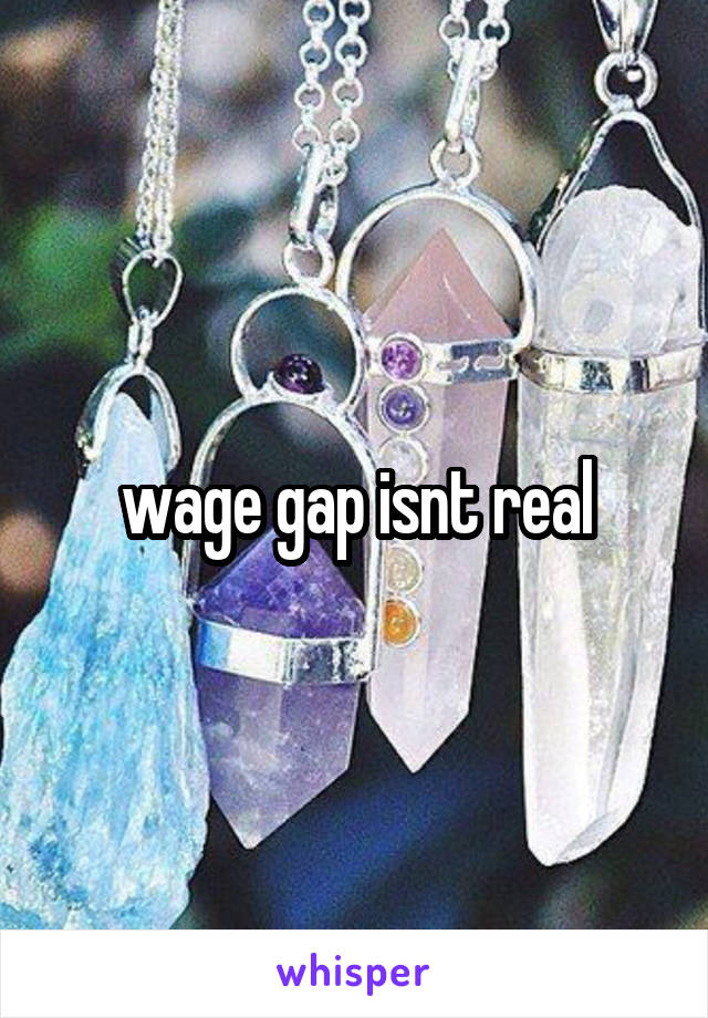 wage gap isnt real