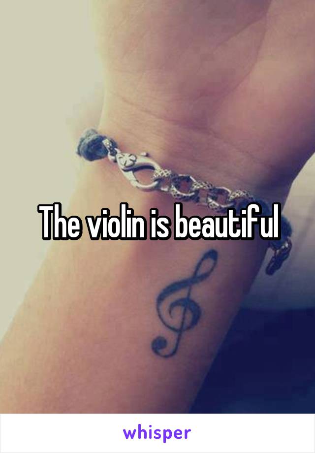 The violin is beautiful