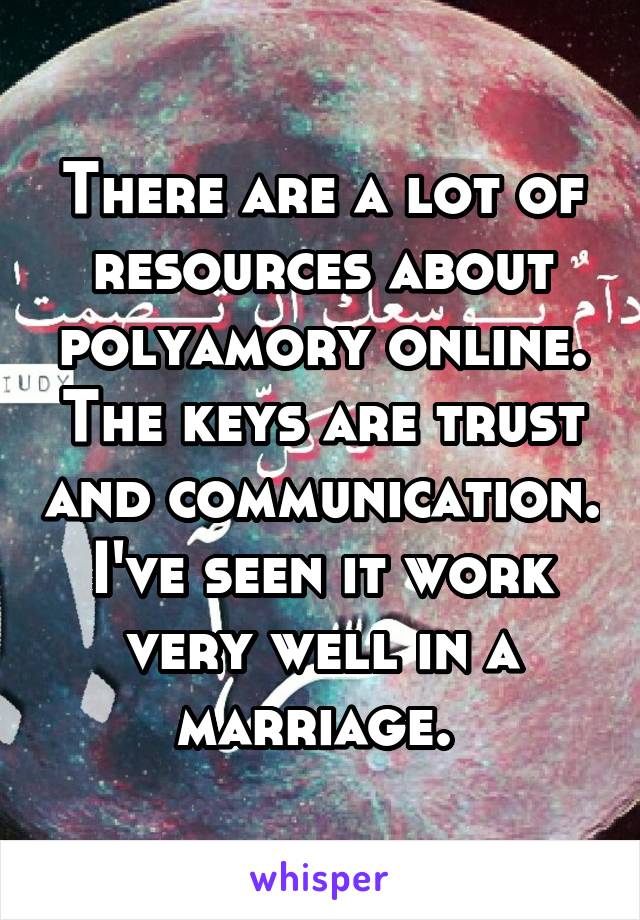 There are a lot of resources about polyamory online. The keys are trust and communication. I've seen it work very well in a marriage. 