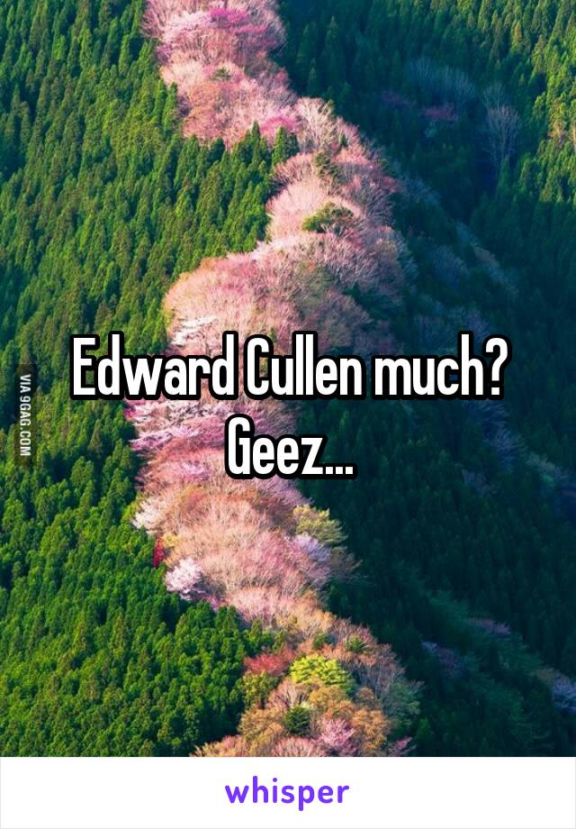 Edward Cullen much? Geez...