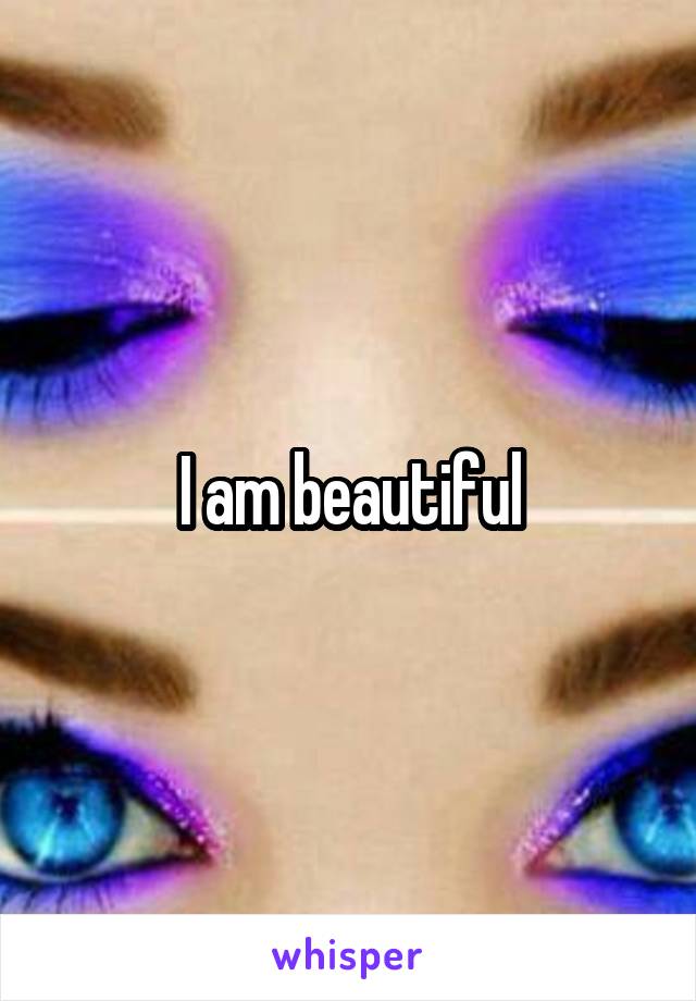 I am beautiful