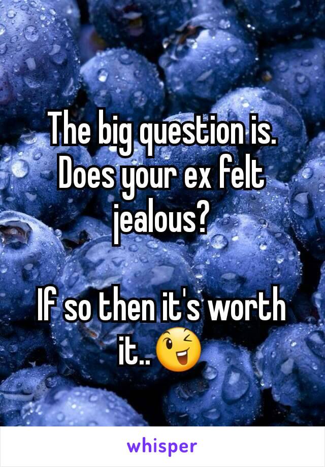 The big question is.
Does your ex felt jealous?

If so then it's worth it..😉