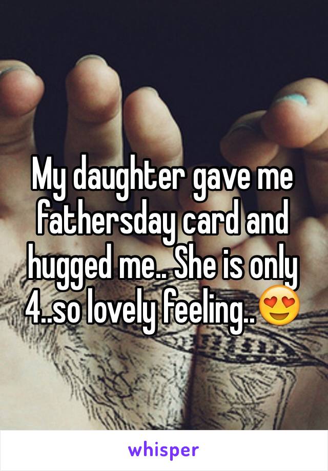 My daughter gave me fathersday card and hugged me.. She is only 4..so lovely feeling..😍