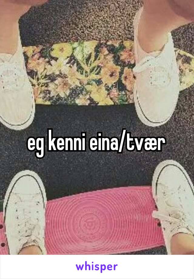 eg kenni eina/tvær