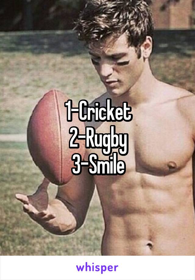 1-Cricket
2-Rugby
3-Smile