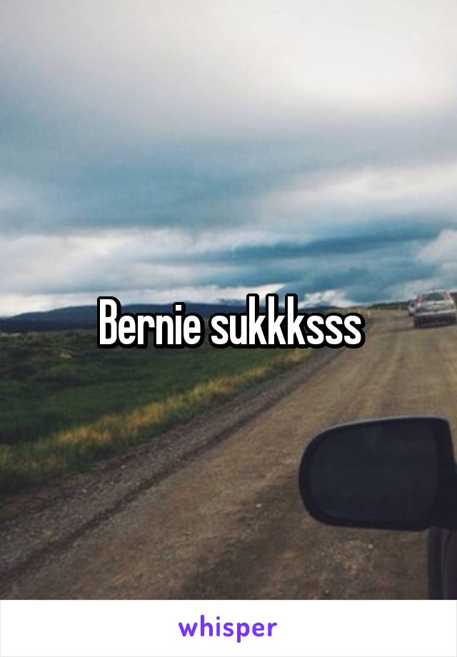 Bernie sukkksss