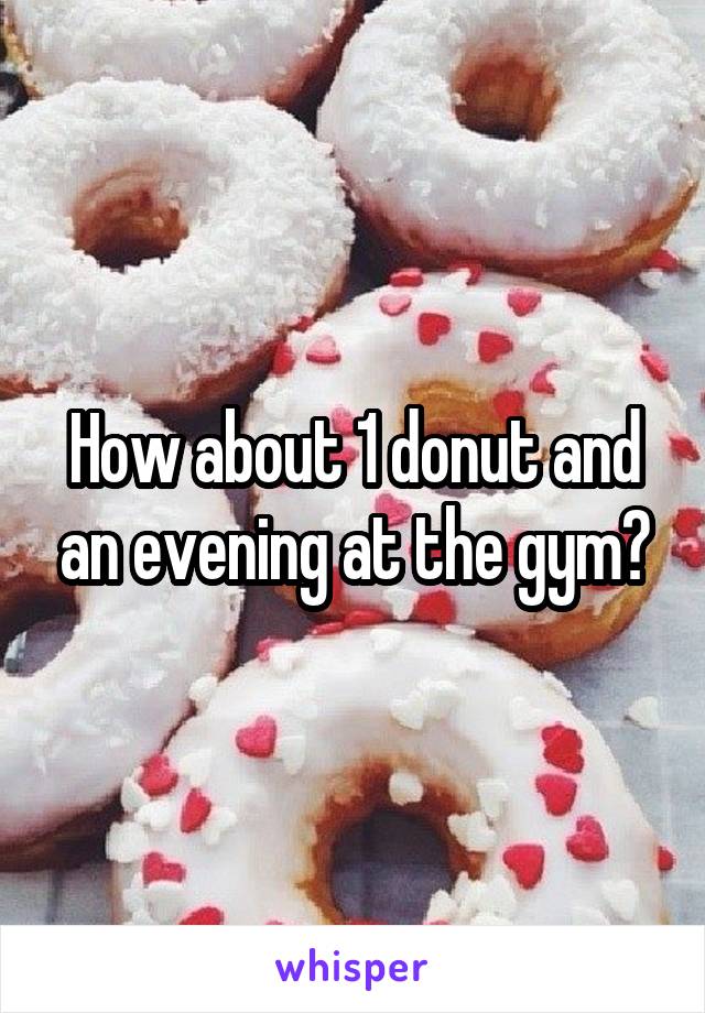 How about 1 donut and an evening at the gym?