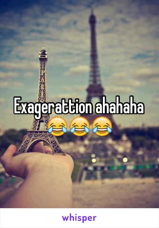 Exagerattion ahahaha
😂😂😂