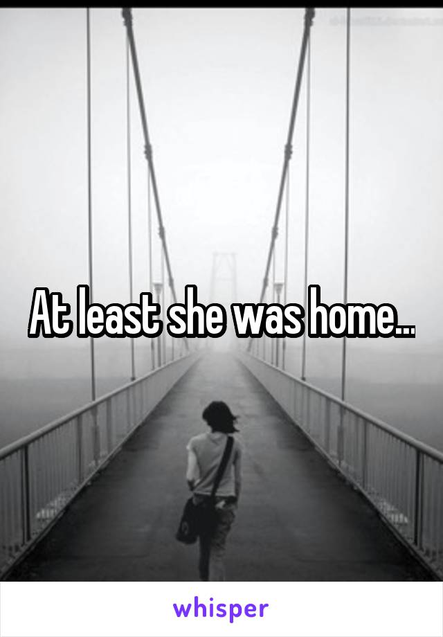 At least she was home...