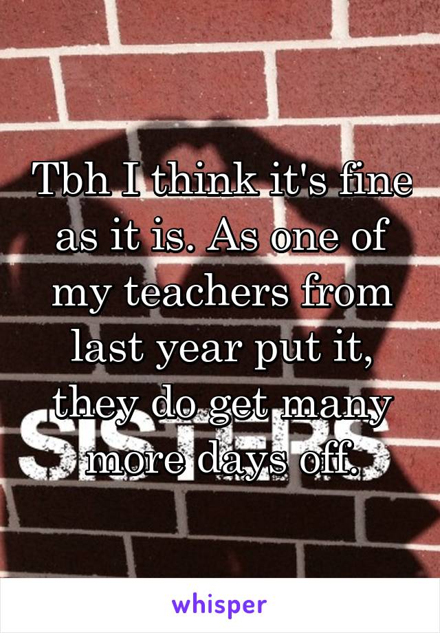 Tbh I think it's fine as it is. As one of my teachers from last year put it, they do get many more days off.