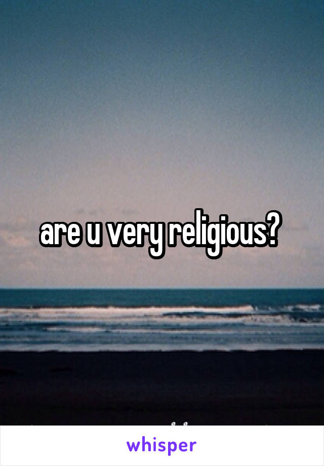 are u very religious? 