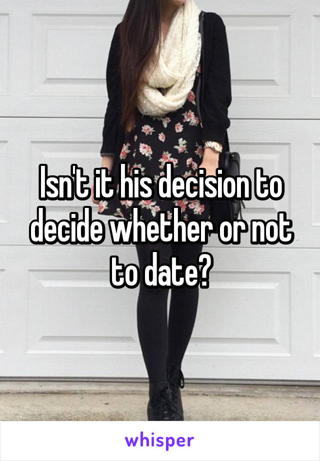 Isn't it his decision to decide whether or not to date?