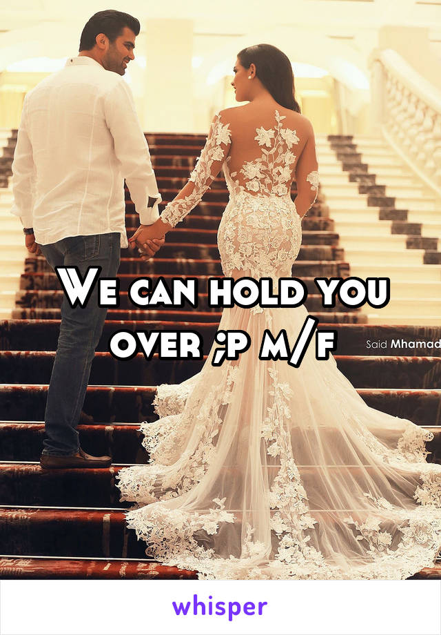 We can hold you over ;p m/f