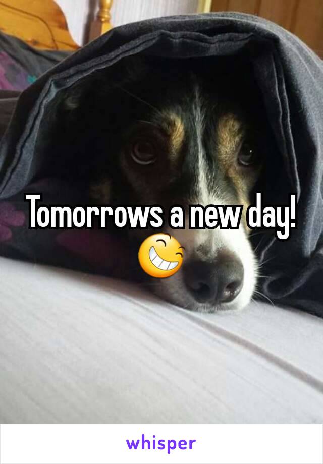 Tomorrows a new day!
😆